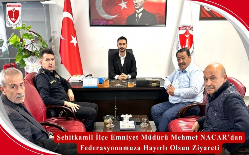 Şehitkamil İlçe Emniyet Müdürü Mehmet NACAR’dan Federasyonumuza Hayırlı Olsun Ziyareti